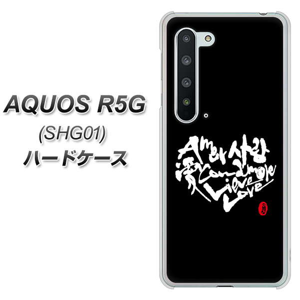 au アクオス R5G SHG01 高画質仕上げ 背面印刷 ハードケース【OE802 世界の言葉で「愛(ブラック)」のデザイン筆文字(書道家作品)】